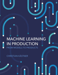 Title: Machine Learning in Production: From Models to Products, Author: Christian Kastner