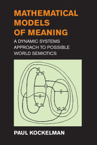 Title: Mathematical Models of Meaning: A Dynamic Systems Approach to Possible World Semiotics, Author: Paul Kockelman