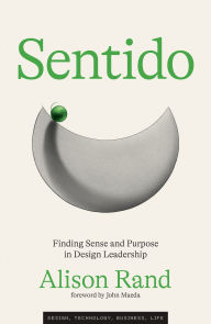 Title: Sentido: Finding Sense and Purpose in Design Leadership, Author: Alison Rand