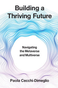 Title: Building a Thriving Future: Navigating the Metaverse and Multiverse, Author: Paola Cecchi-Dimeglio