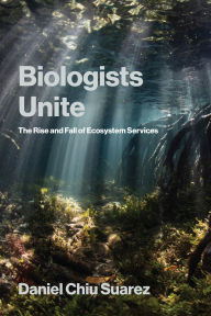 Title: Biologists Unite: The Rise and Fall of Ecosystem Services, Author: Daniel Chiu Suarez