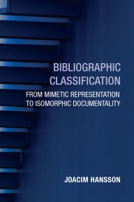 Title: Bibliographic Classification: From Mimetic Representation to Isomorphic Documentality, Author: Joacim Hansson