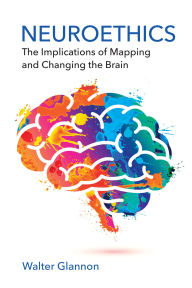 Title: Neuroethics: The Implications of Mapping and Changing the Brain, Author: Walter  Glannon