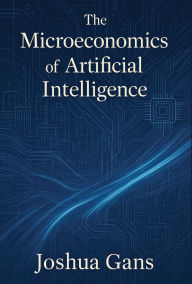 Title: The Microeconomics of Artificial Intelligence, Author: Joshua Gans