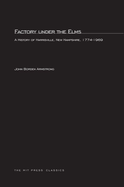 Factory under the Elms: A History of Harrisburg, New Hampshire 1774-1969