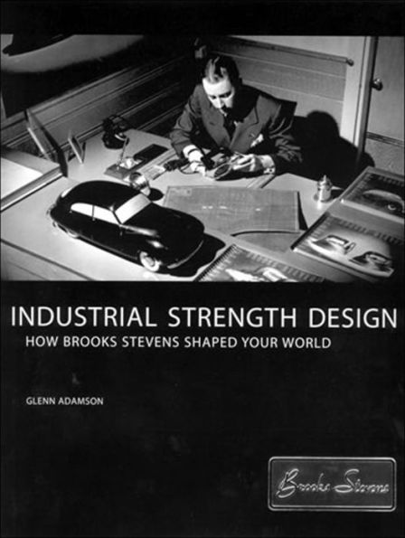 Industrial Strength Design: How Brooks Stevens Shaped Your World