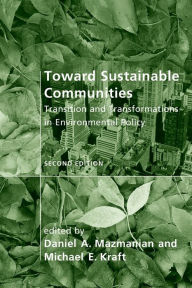Title: Toward Sustainable Communities, second edition: Transition and Transformations in Environmental Policy / Edition 2, Author: Daniel A. Mazmanian