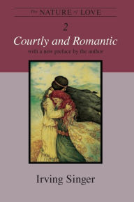 Title: The Nature of Love, Volume 2: Courtly and Romantic, Author: Irving Singer