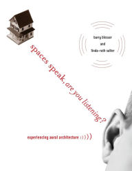 Title: Spaces Speak, Are You Listening?: Experiencing Aural Architecture, Author: Barry Blesser
