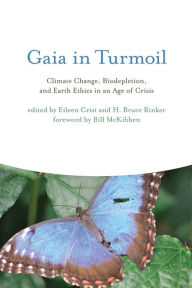 Title: Gaia in Turmoil: Climate Change, Biodepletion, and Earth Ethics in an Age of Crisis, Author: Eileen Crist