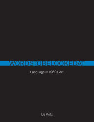 Title: Words to Be Looked At: Language in 1960s Art, Author: Liz Kotz