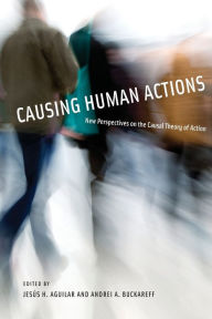 Title: Causing Human Actions: New Perspectives on the Causal Theory of Action, Author: Jesus H. Aguilar