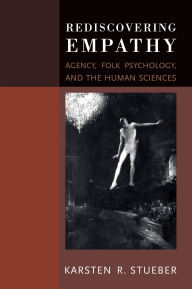 Title: Rediscovering Empathy: Agency, Folk Psychology, and the Human Sciences, Author: Karsten Stueber