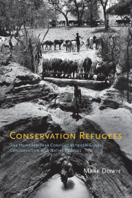 Title: Conservation Refugees: The Hundred-Year Conflict between Global Conservation and Native Peoples, Author: Mark Dowie