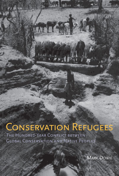 Conservation Refugees: The Hundred-Year Conflict between Global Conservation and Native Peoples