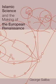 Title: Islamic Science and the Making of the European Renaissance, Author: George Saliba