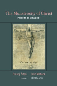 Title: The Monstrosity of Christ: Paradox or Dialectic?, Author: Slavoj Zizek