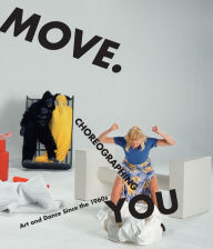 Title: Move. Choreographing You: Art and Dance Since the 1960s, Author: Stephanie Rosenthal