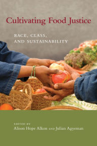 Title: Cultivating Food Justice: Race, Class, and Sustainability, Author: Alison Hope Alkon