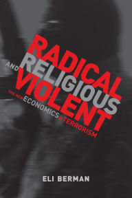 Title: Radical, Religious, and Violent: The New Economics of Terrorism, Author: Eli Berman