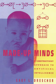 Title: Made-Up Minds: A Constructivist Approach to Artificial Intelligence, Author: Gary L. Drescher