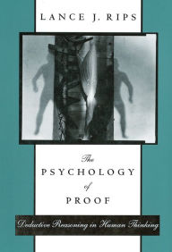 Title: The Psychology of Proof: Deductive Reasoning in Human Thinking, Author: Lance J. Rips