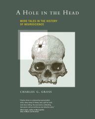 Title: A Hole in the Head: More Tales in the History of Neuroscience, Author: Charles G. Gross