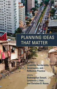 Title: Planning Ideas That Matter: Livability, Territoriality, Governance, and Reflective Practice, Author: Bishwapriya Sanyal