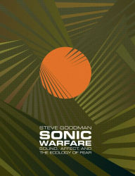 Title: Sonic Warfare: Sound, Affect, and the Ecology of Fear, Author: Steve Goodman