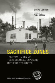 Title: Sacrifice Zones: The Front Lines of Toxic Chemical Exposure in the United States, Author: Steve Lerner