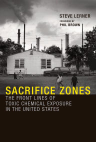 Title: Sacrifice Zones: The Front Lines of Toxic Chemical Exposure in the United States, Author: Steve Lerner