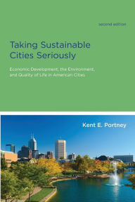 Title: Taking Sustainable Cities Seriously, second edition: Economic Development, the Environment, and Quality of Life in American Cities / Edition 2, Author: Kent E. Portney