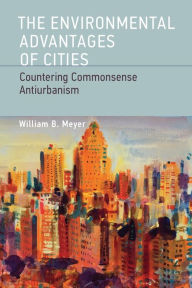 Title: The Environmental Advantages of Cities: Countering Commonsense Antiurbanism, Author: William B. Meyer