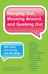 Title: Hanging Out, Messing Around, and Geeking Out: Kids Living and Learning with New Media, Author: Mizuko Ito