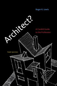 Title: Architect?, third edition: A Candid Guide to the Profession / Edition 3, Author: Roger K. Lewis
