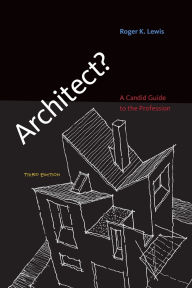 Title: Architect?, third edition: A Candid Guide to the Profession / Edition 3, Author: Roger K. Lewis