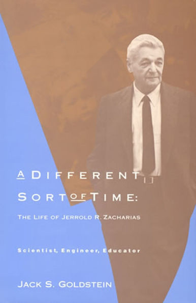 A Different Sort of Time: The Life of Jerrold R. Zacharias - Scientist, Engineer, Educator