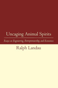 Title: Uncaging Animal Spirits: Essays on Engineering, Entrepreneurship, and Economics, Author: Martha V. Gottron