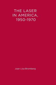 Title: The Laser in America, 1950-1970, Author: Joan Lisa Bromberg