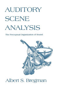 Title: Auditory Scene Analysis: The Perceptual Organization of Sound, Author: Albert S. Bregman