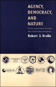 Title: Agency, Democracy, and Nature: The U.S. Environmental Movement from a Critical Theory Perspective / Edition 1, Author: Robert J. Brulle
