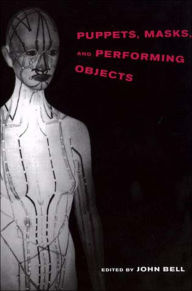 Title: Puppets, Masks, and Performing Objects, Author: John Bell