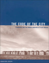 Title: The Code of the City: Standards and the Hidden Language of Place Making, Author: Eran Ben-Joseph