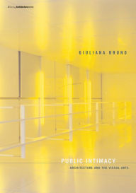 Title: Public Intimacy: Architecture and the Visual Arts, Author: Giuliana Bruno
