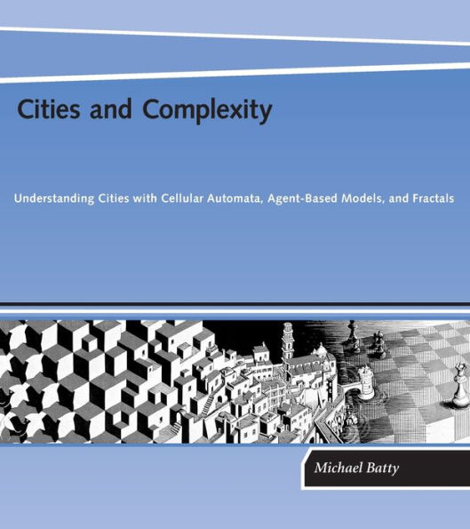 Cities and Complexity: Understanding Cities with Cellular Automata, Agent-Based Models, and Fractals / Edition 1