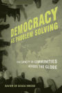 Democracy as Problem Solving: Civic Capacity in Communities Across the Globe / Edition 1