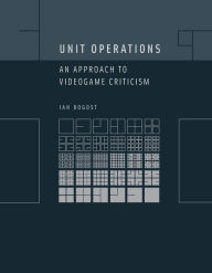 Title: Unit Operations: An Approach to Videogame Criticism / Edition 1, Author: Ian Bogost