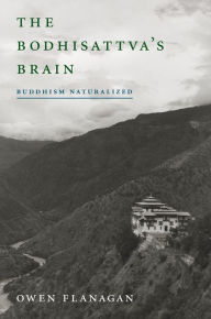 Title: The Bodhisattva's Brain: Buddhism Naturalized, Author: Owen Flanagan