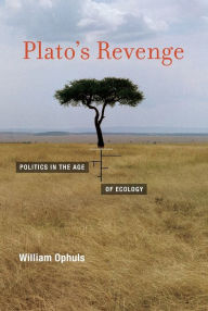 Title: Plato's Revenge: Politics in the Age of Ecology, Author: William Ophuls