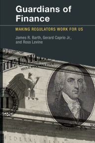 Title: Guardians of Finance: Making Regulators Work for Us, Author: James R. Barth